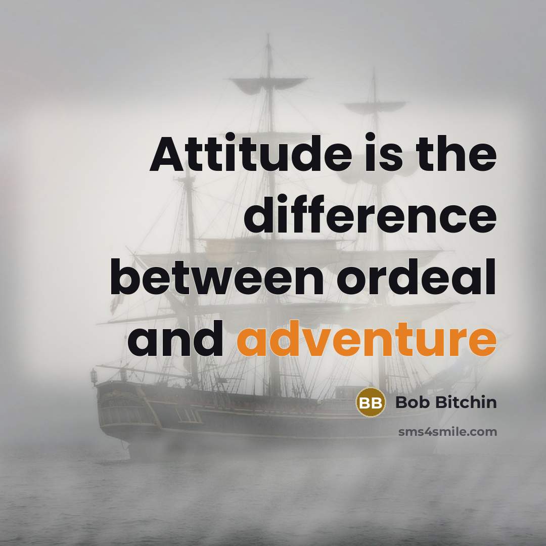 “Attitude is the difference between ordeal and adventure” quote by Bob Bitchin
