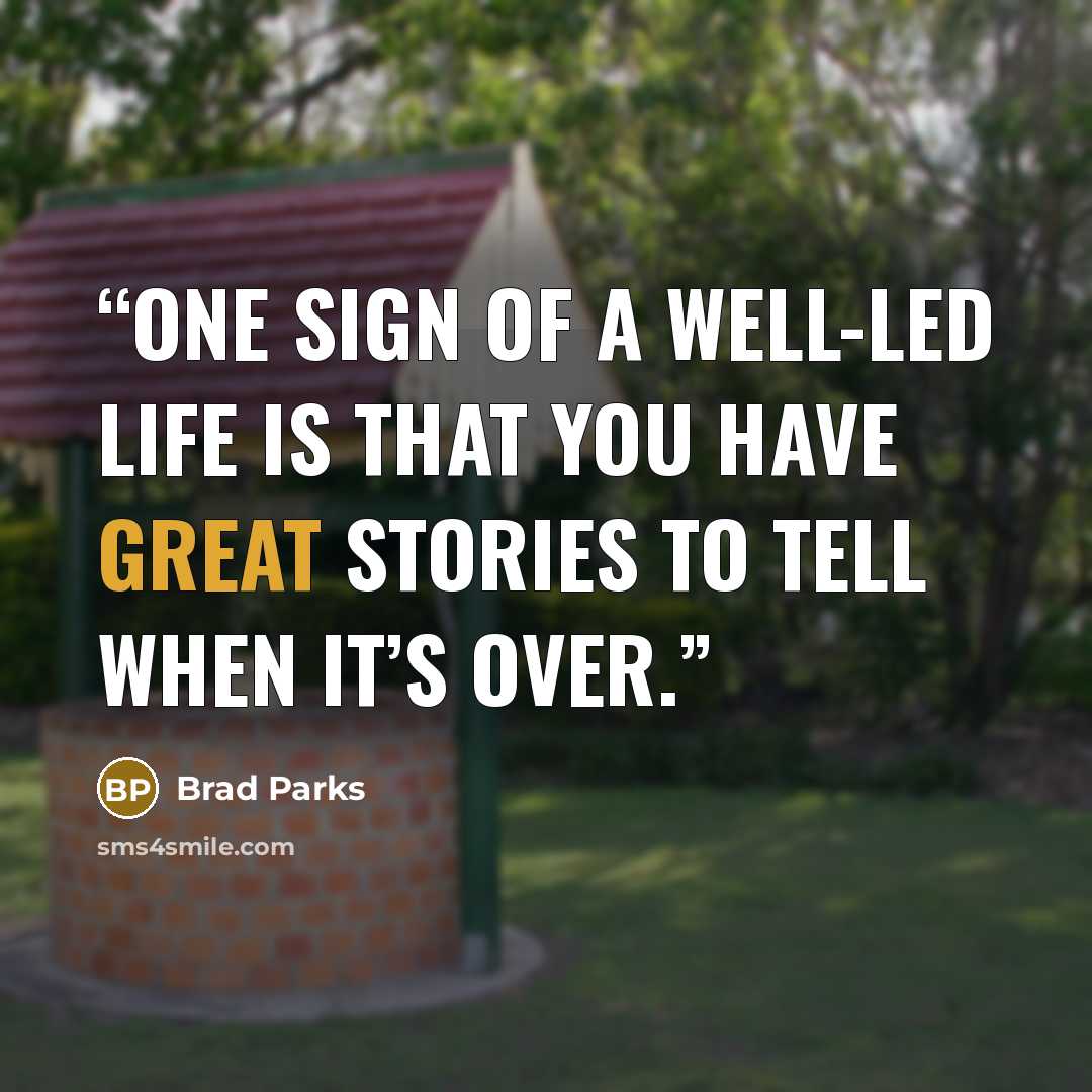 “one sign of a well-led life is that you have great stories to tell when it’s over.” quote by Brad Parks