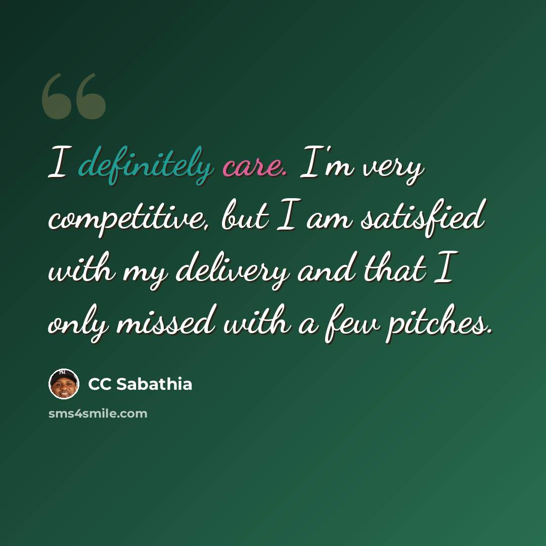 “I definitely care. I'm very competitive, but I am satisfied with my delivery and that I only missed with a few pitches.” quote by CC Sabathia