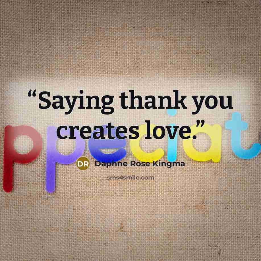 “Saying thank you creates love.” quote by Daphne Rose Kingma