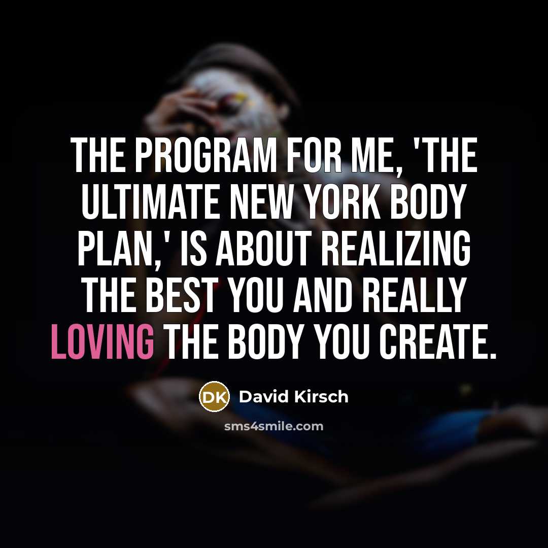 “The program for me, 'The Ultimate New York Body Plan,' is about realizing the best you and really loving the body you create.” quote by David Kirsch
