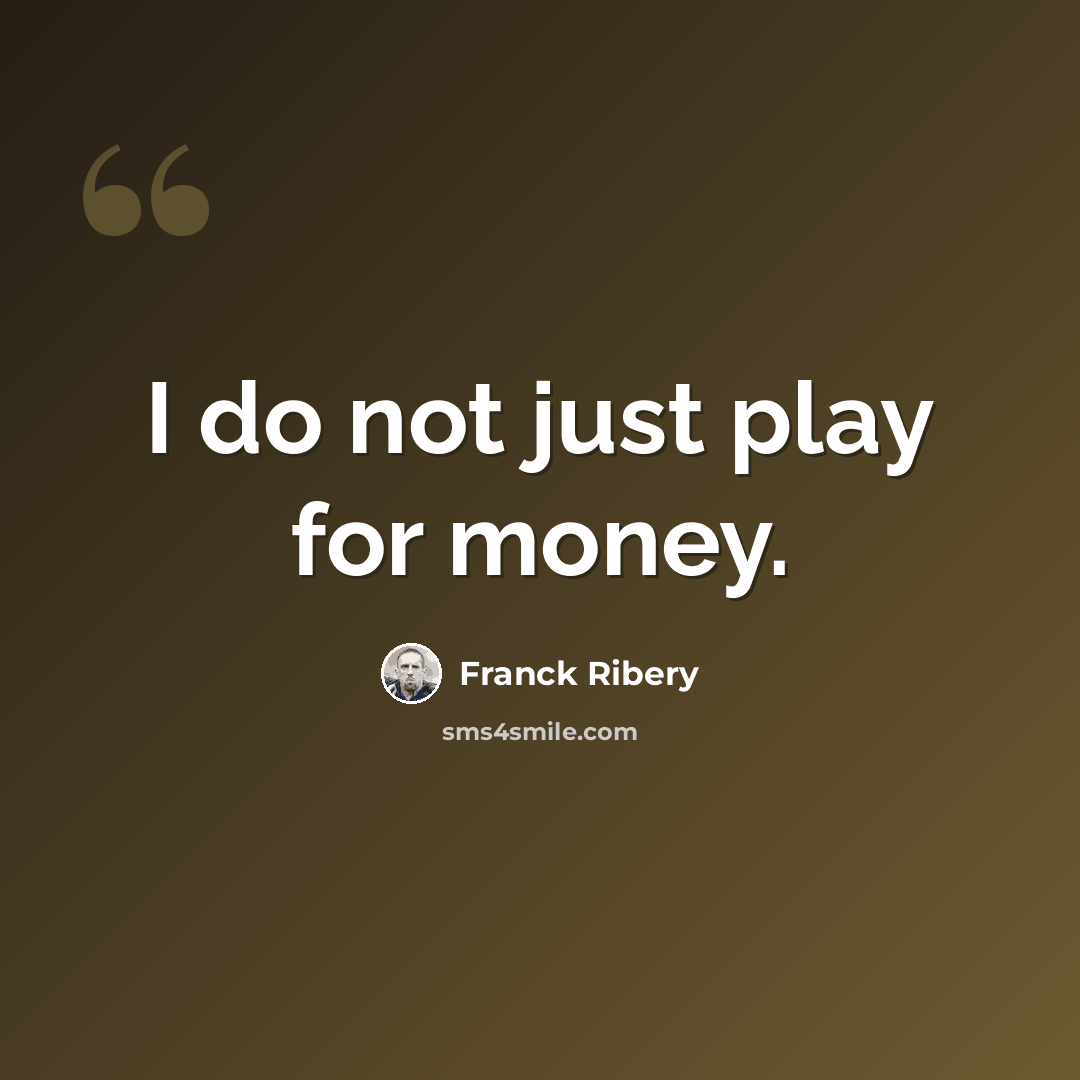 “I do not just play for money.” quote by Franck Ribery