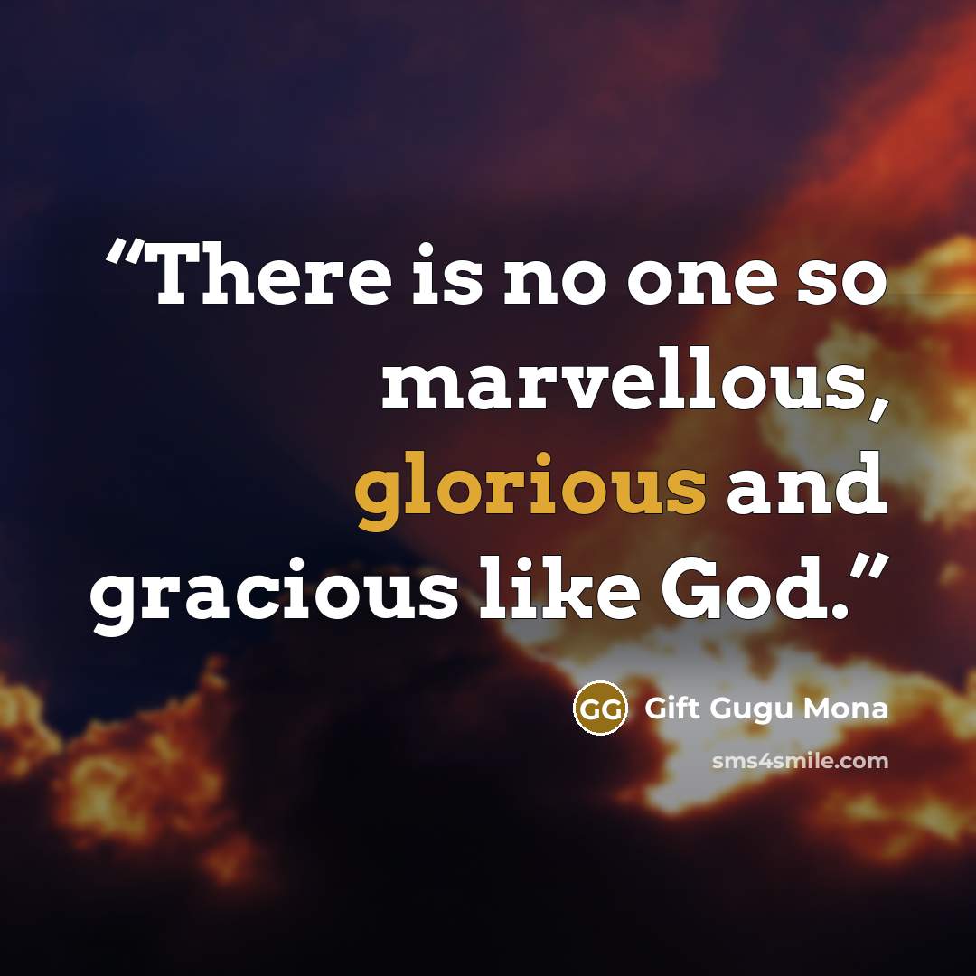 “There is no one so marvellous, glorious and gracious like God.” quote by Gift Gugu Mona