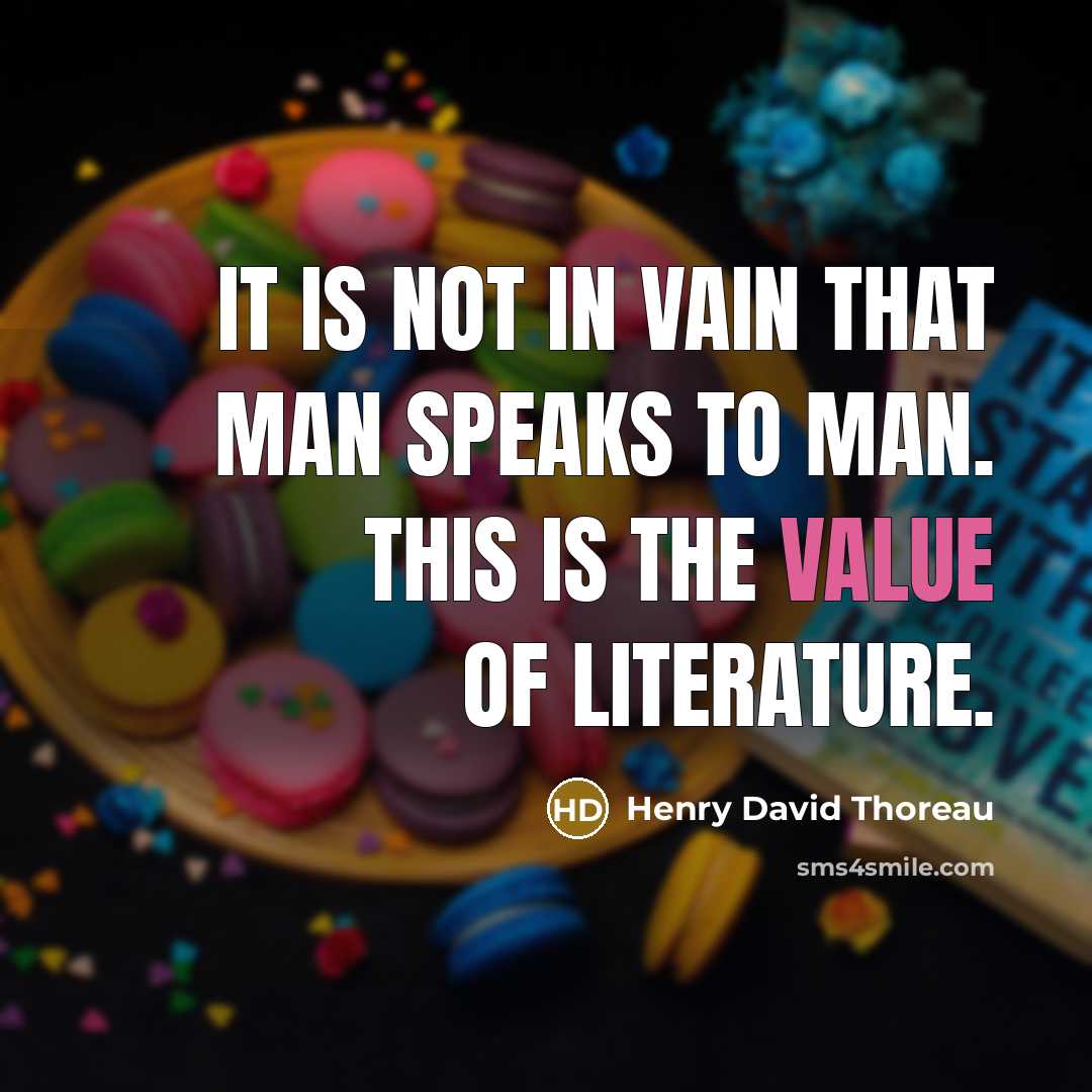 “It is not in vain that man speaks to man. This is the value of literature.” quote by Henry David Thoreau