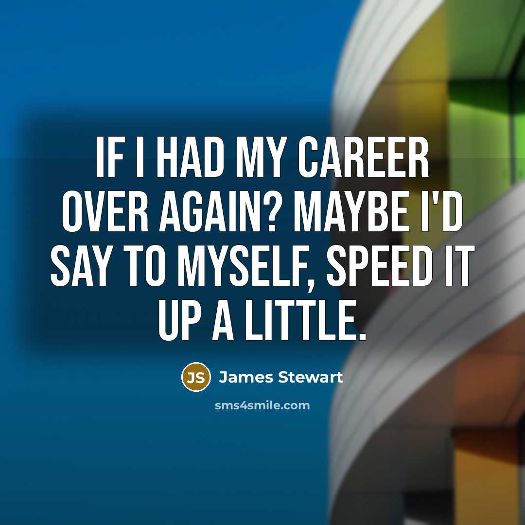 “If I had my career over again? Maybe I'd say to myself, speed it up a little.” quote by James Stewart