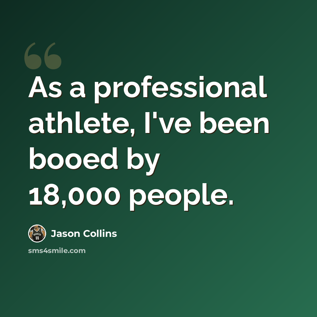 “As a professional athlete, I've been booed by 18,000 people.” quote by Jason Collins