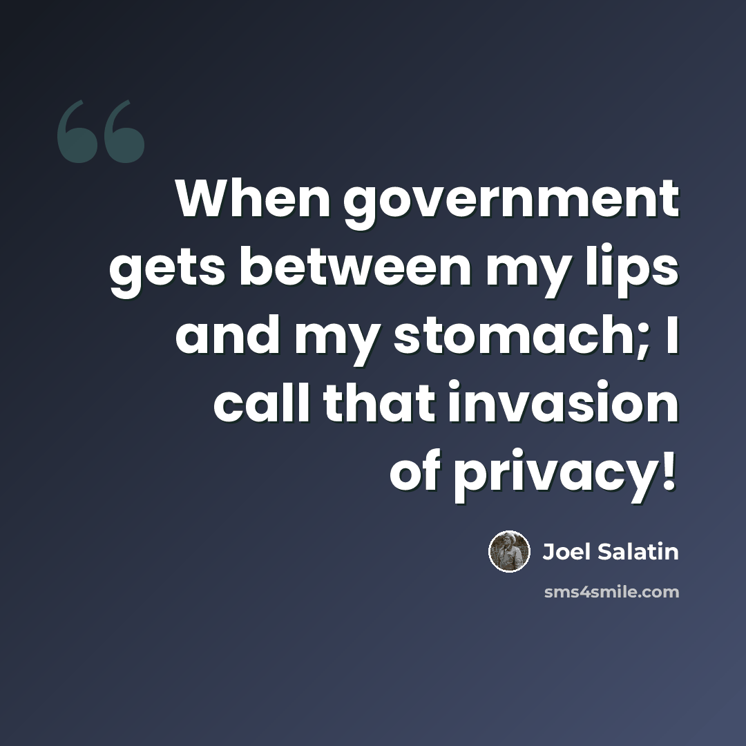 “When government gets between my lips and my stomach; I call that invasion of privacy!” quote by Joel Salatin