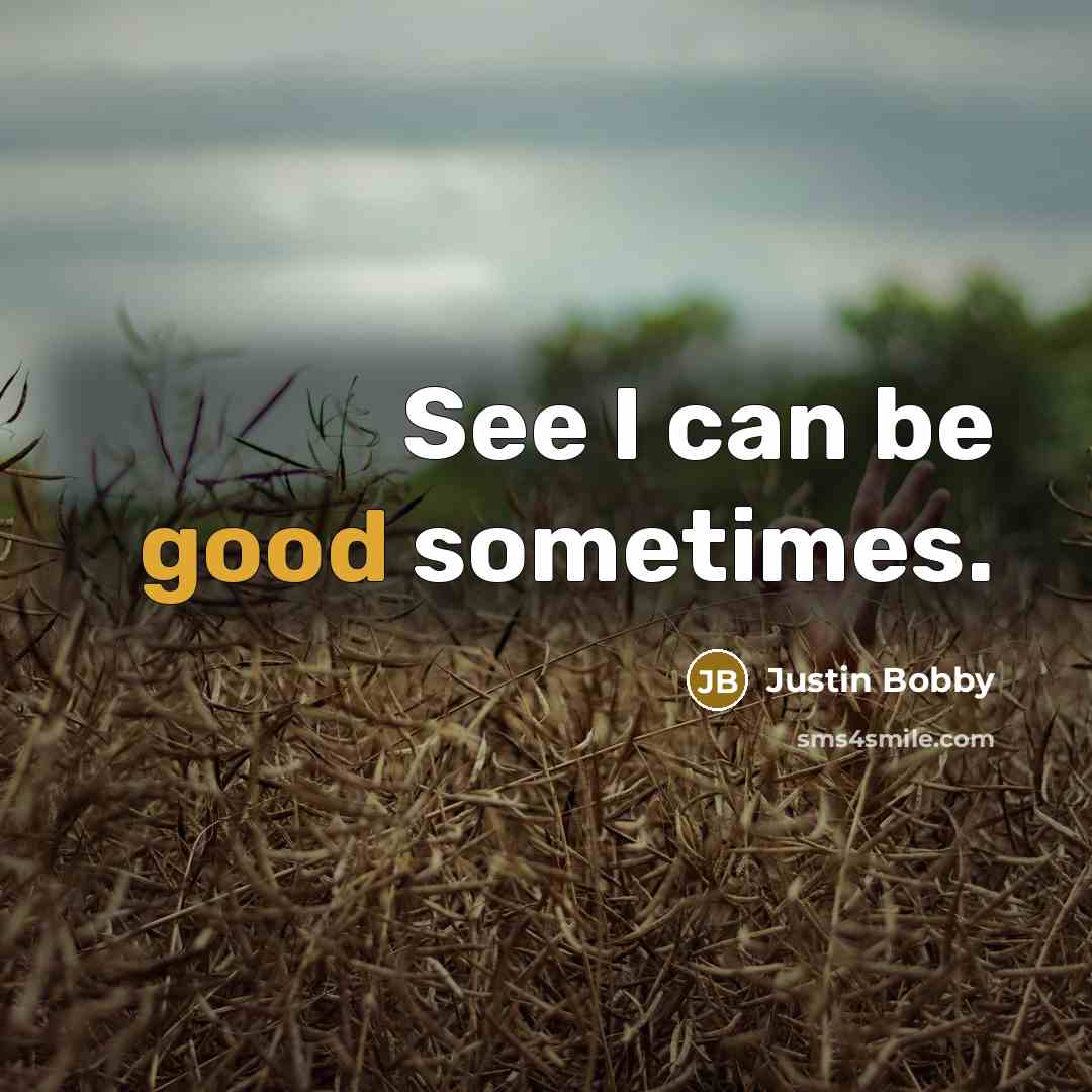 “See I can be good sometimes.” quote by Justin Bobby