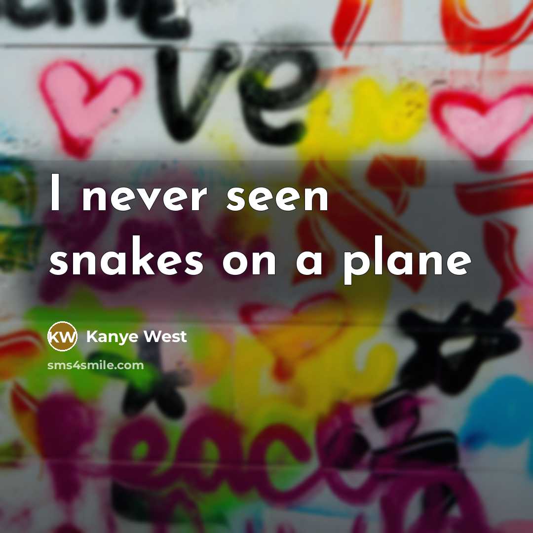 “I never seen snakes on a plane” quote by Kanye West