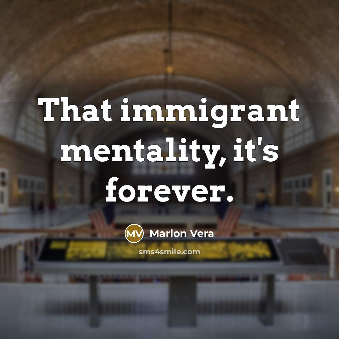 “That immigrant mentality, it's forever.” quote by Marlon Vera