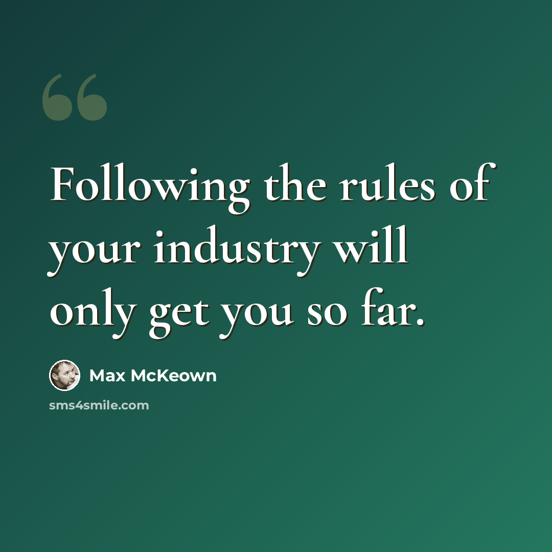 “Following the rules of your industry will only get you so far.” quote by Max McKeown