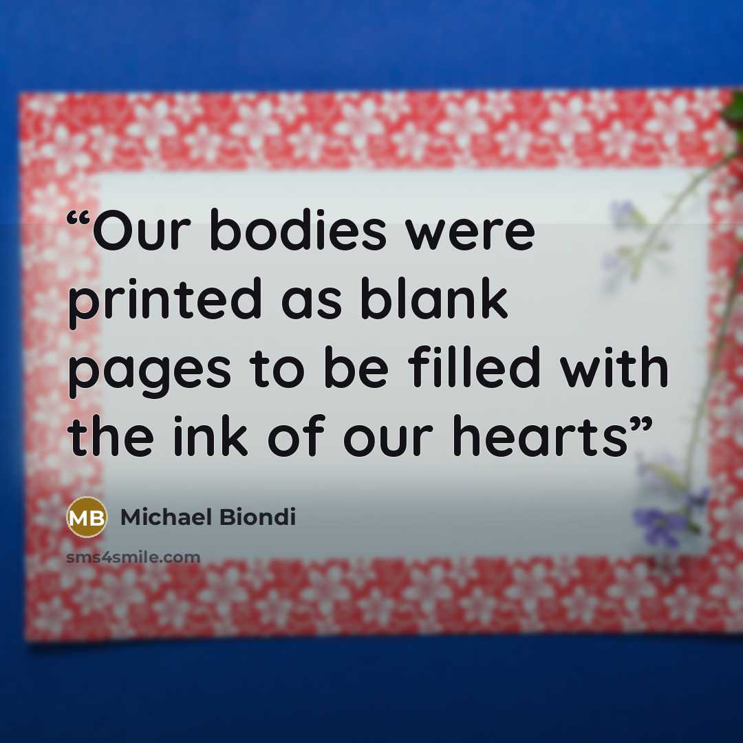 “Our bodies were printed as blank pages to be filled with the ink of our hearts” quote by Michael Biondi