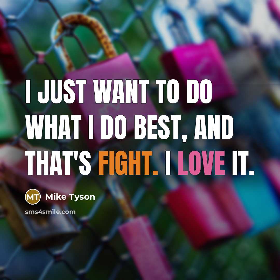 “I just want to do what I do best, and that's fight. I love it.” quote by Mike Tyson