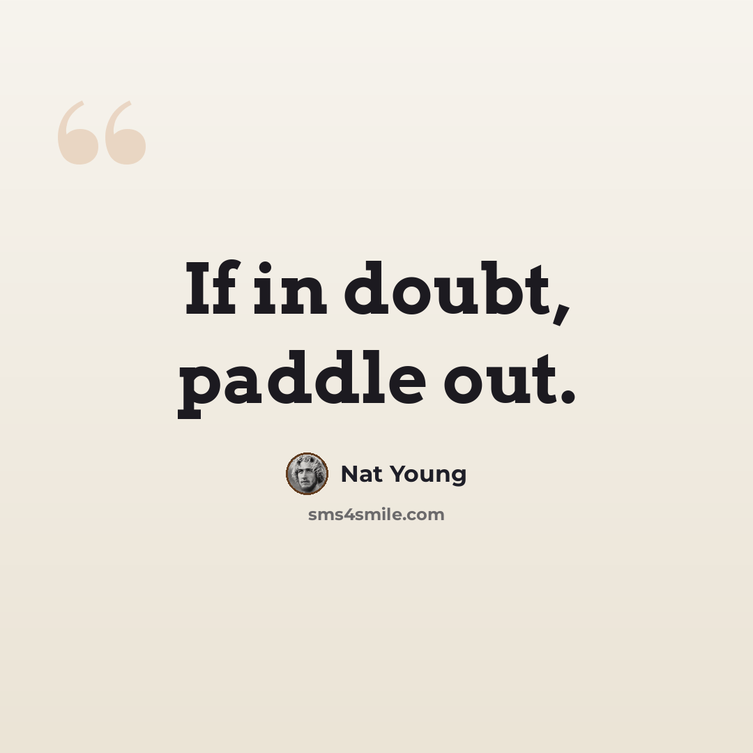 “If in doubt, paddle out.” quote by Nat Young