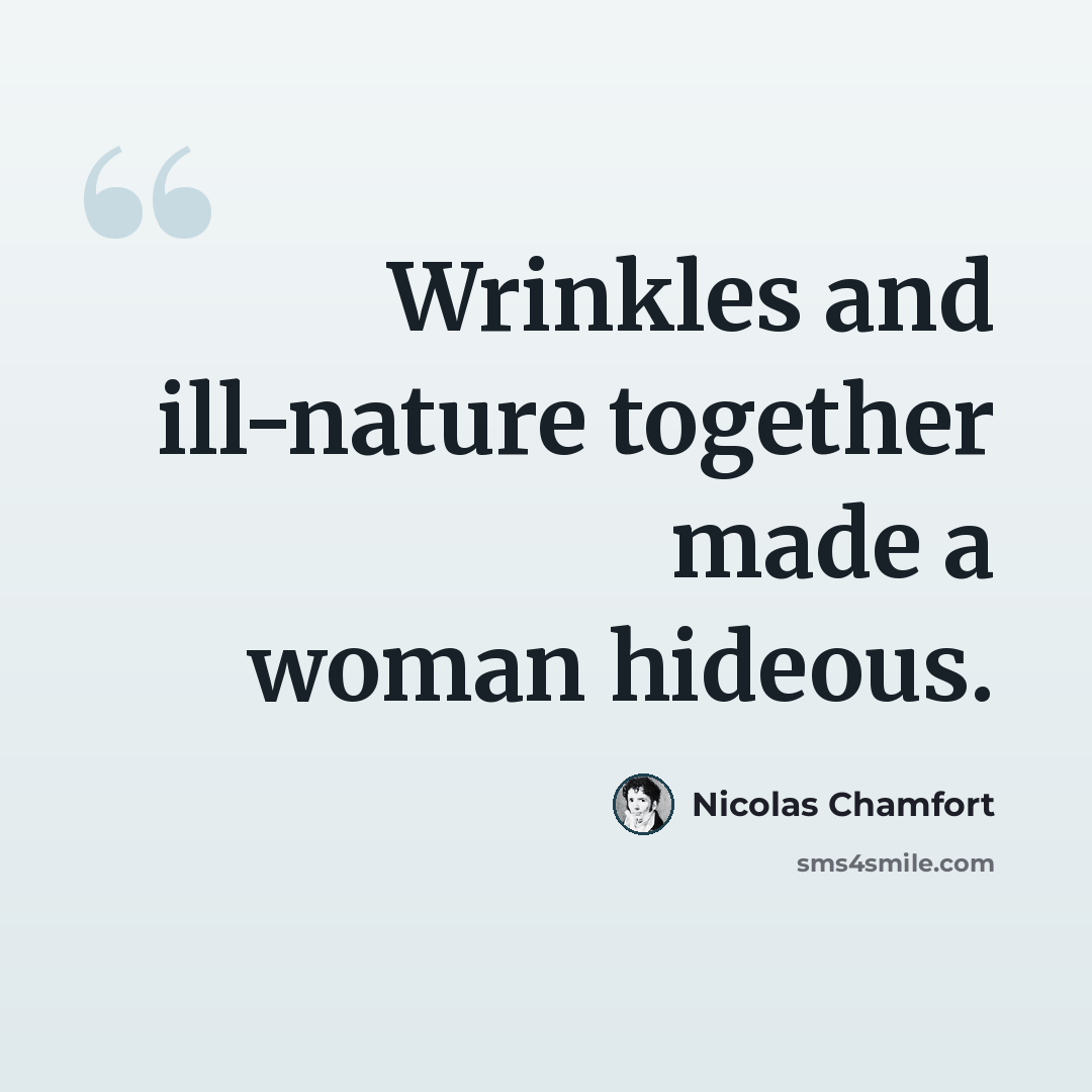 “Wrinkles and ill-nature together made a woman hideous.” quote by Nicolas Chamfort