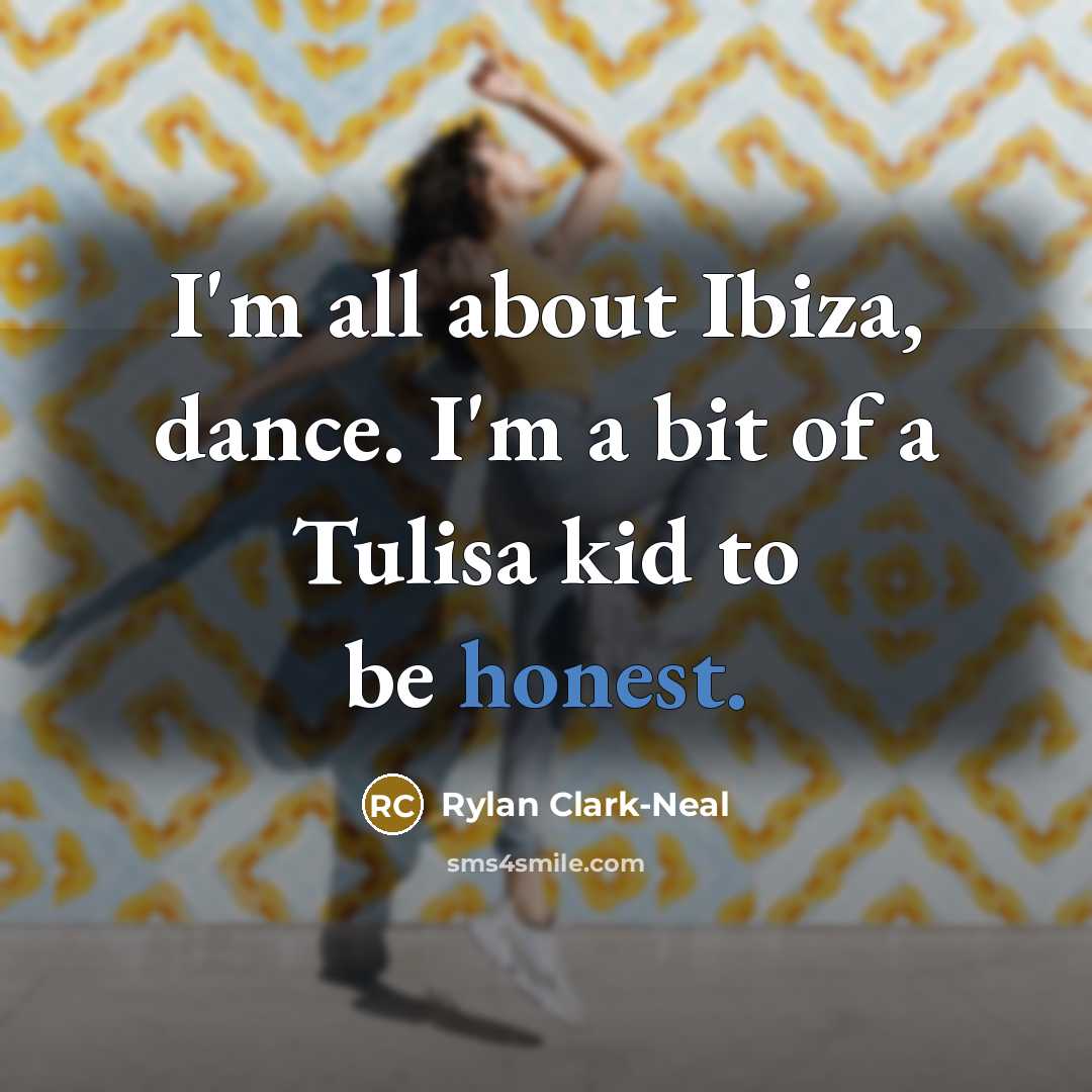 “I'm all about Ibiza, dance. I'm a bit of a Tulisa kid to be honest.” quote by Rylan Clark-Neal