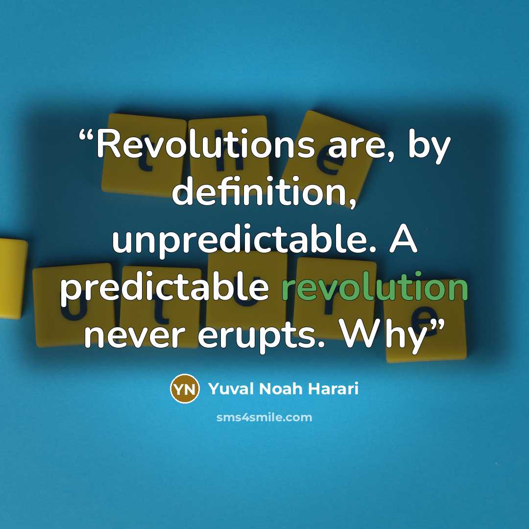 “Revolutions are, by definition, unpredictable. A predictable revolution never erupts. Why” quote by Yuval Noah Harari