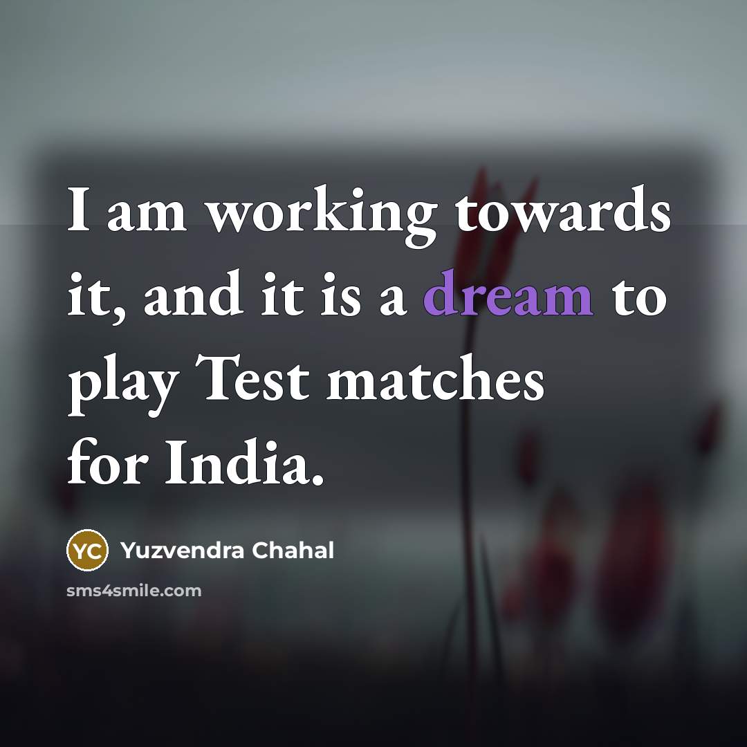 “I am working towards it, and it is a dream to play Test matches for India.” quote by Yuzvendra Chahal