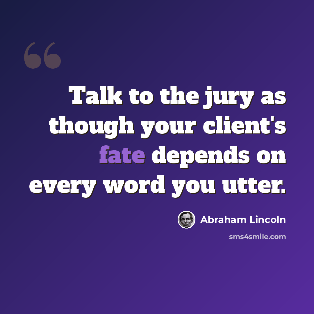 “Talk to the jury as though your client's fate depends on every word you utter.” quote by Abraham Lincoln