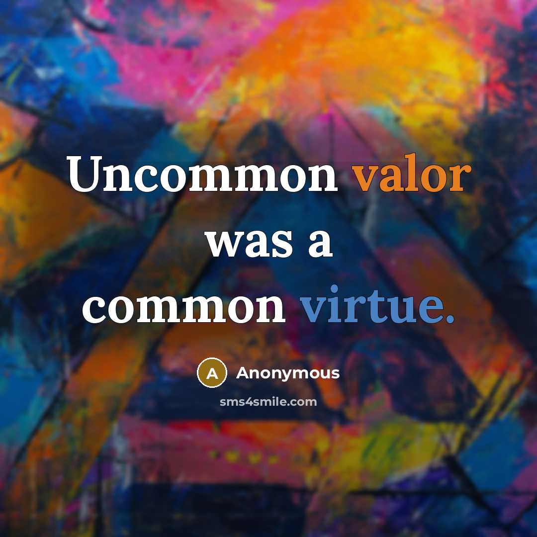 “Uncommon valor was a common virtue.” quote by Anonymous