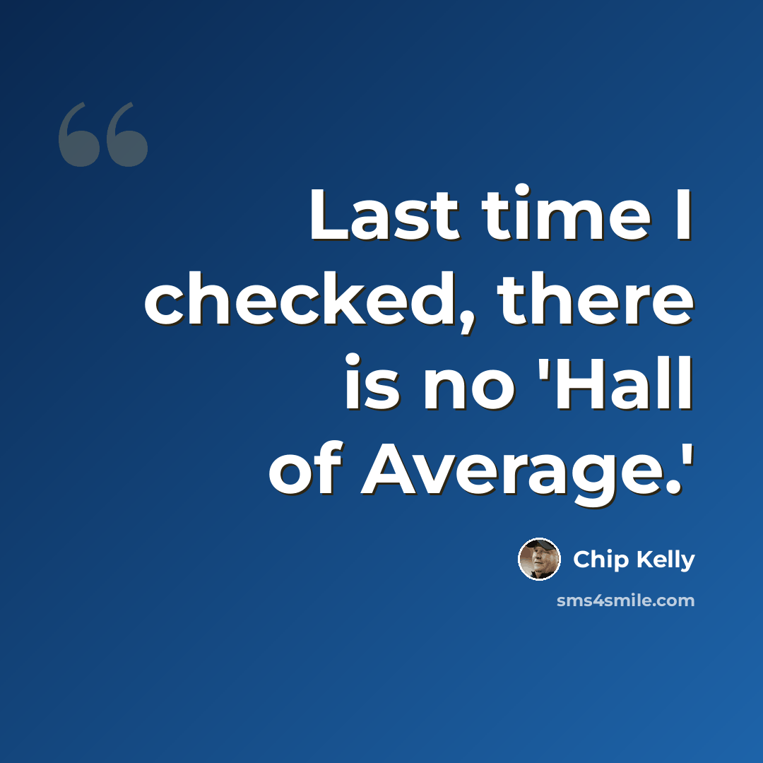 “Last time I checked, there is no 'Hall of Average.'” quote by Chip Kelly