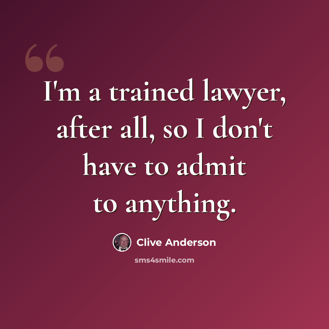 “I'm a trained lawyer, after all, so I don't have to admit to anything.” quote by Clive Anderson