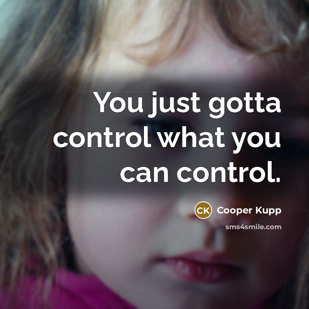 “You just gotta control what you can control.” quote by Cooper Kupp