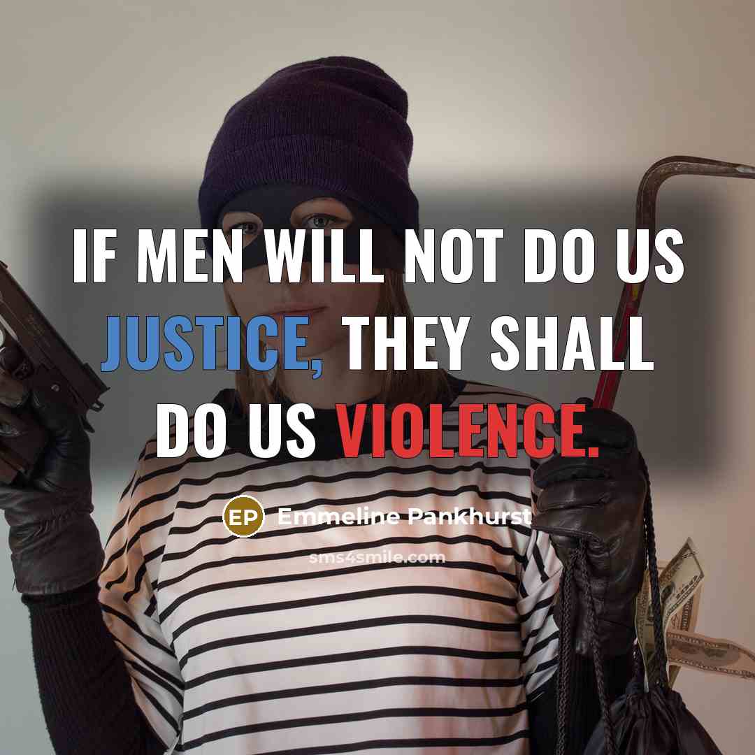 “If men will not do us justice, they shall do us violence.” quote by Emmeline Pankhurst
