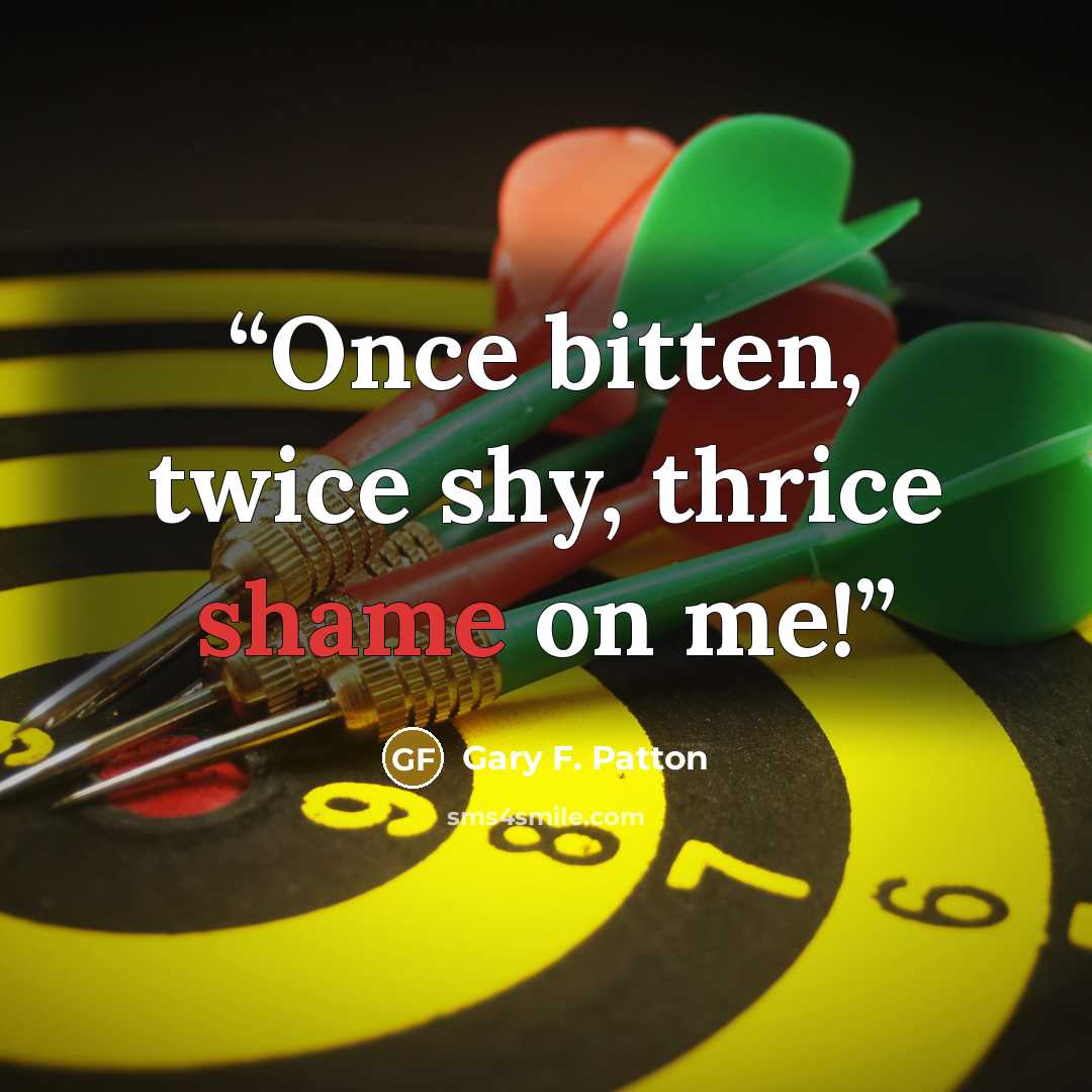 “Once bitten, twice shy, thrice shame on me!” quote by Gary F. Patton