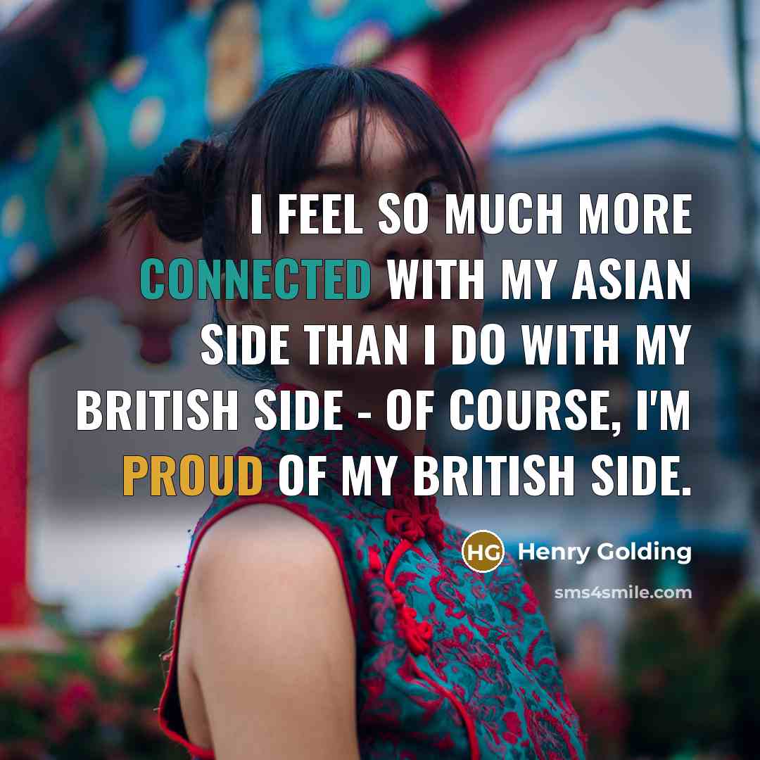 “I feel so much more connected with my Asian side than I do with my British side - of course, I'm proud of my British side.” quote by Henry Golding
