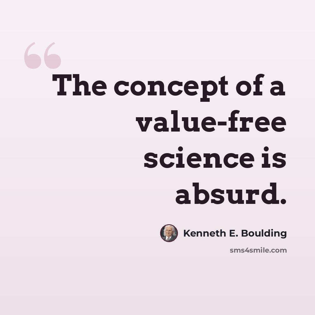 “The concept of a value-free science is absurd.” quote by Kenneth E. Boulding