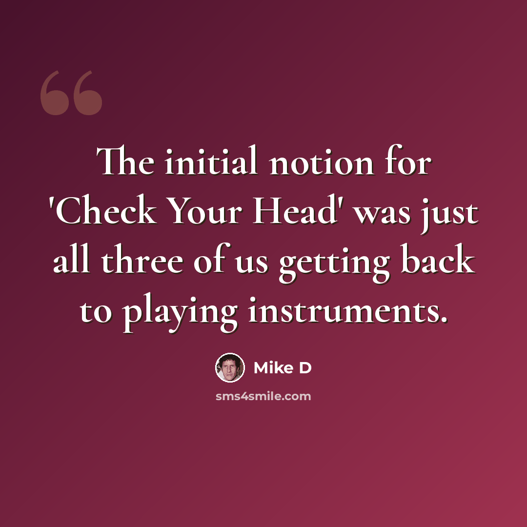 “The initial notion for 'Check Your Head' was just all three of us getting back to playing instruments.” quote by Mike D