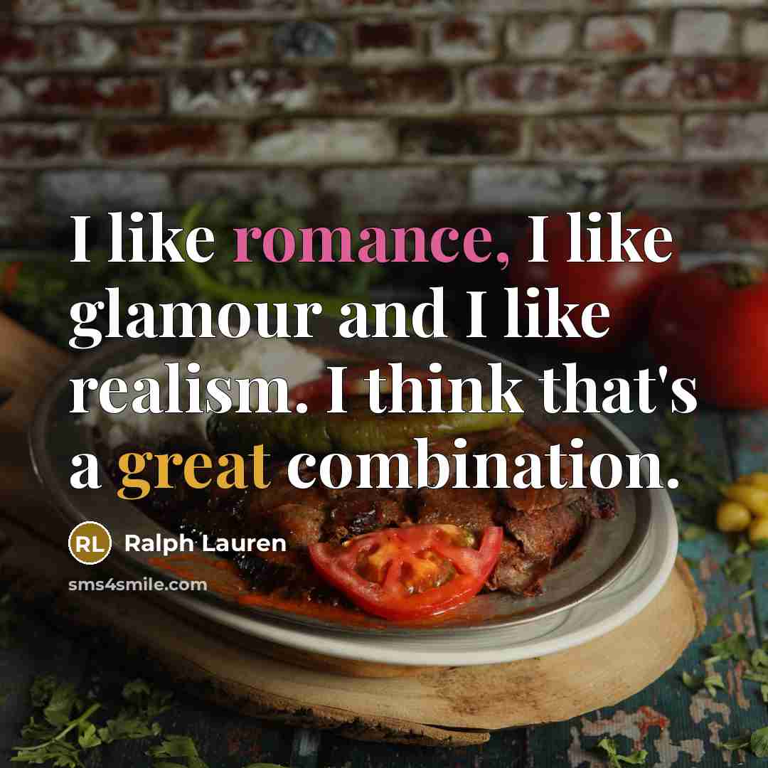 “I like romance, I like glamour and I like realism. I think that's a great combination.” quote by Ralph Lauren