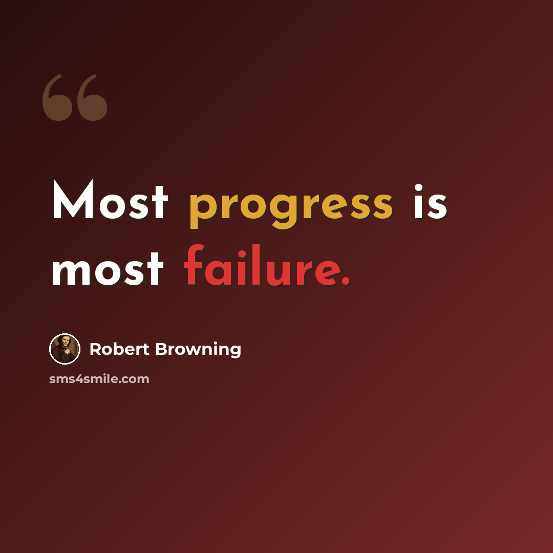 “Most progress is most failure.” quote by Robert Browning