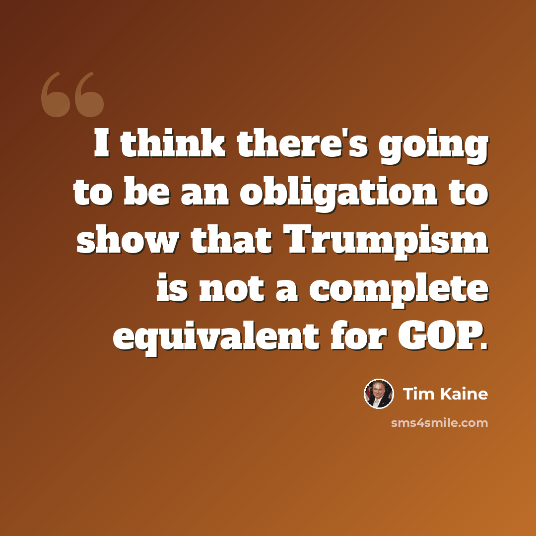 “I think there's going to be an obligation to show that Trumpism is not a complete equivalent for GOP.” quote by Tim Kaine