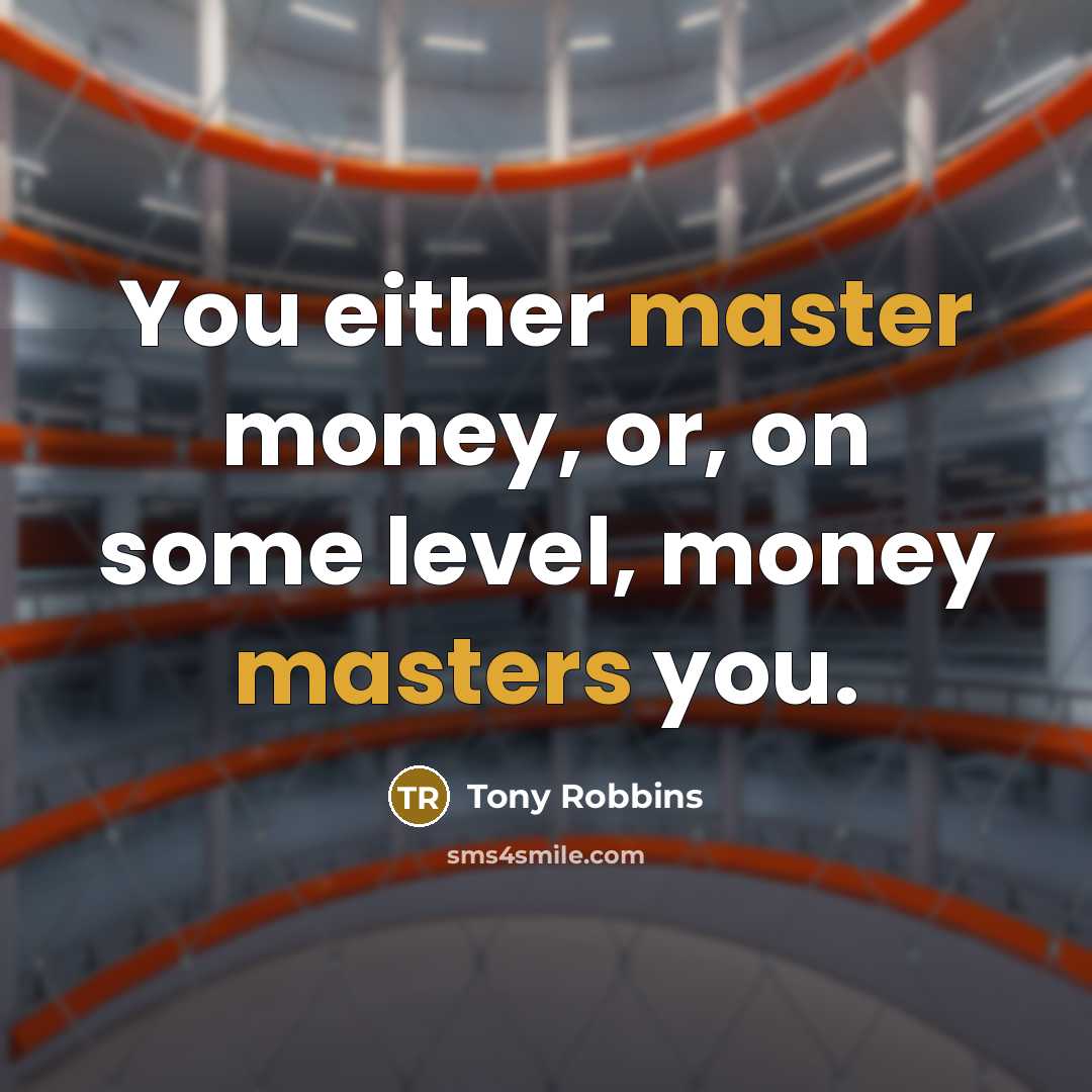 “You either master money, or, on some level, money masters you.” quote by Tony Robbins