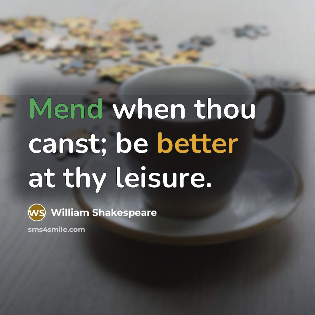 “Mend when thou canst; be better at thy leisure.” quote by William Shakespeare
