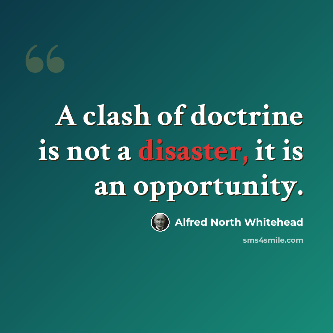 “A clash of doctrine is not a disaster, it is an opportunity.” quote by Alfred North Whitehead