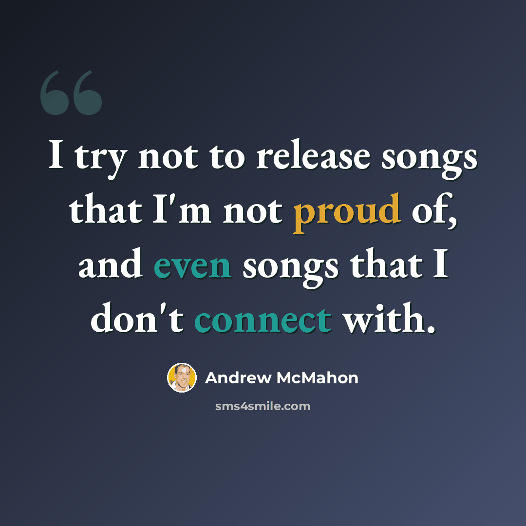 “I try not to release songs that I'm not proud of, and even songs that I don't connect with.” quote by Andrew McMahon