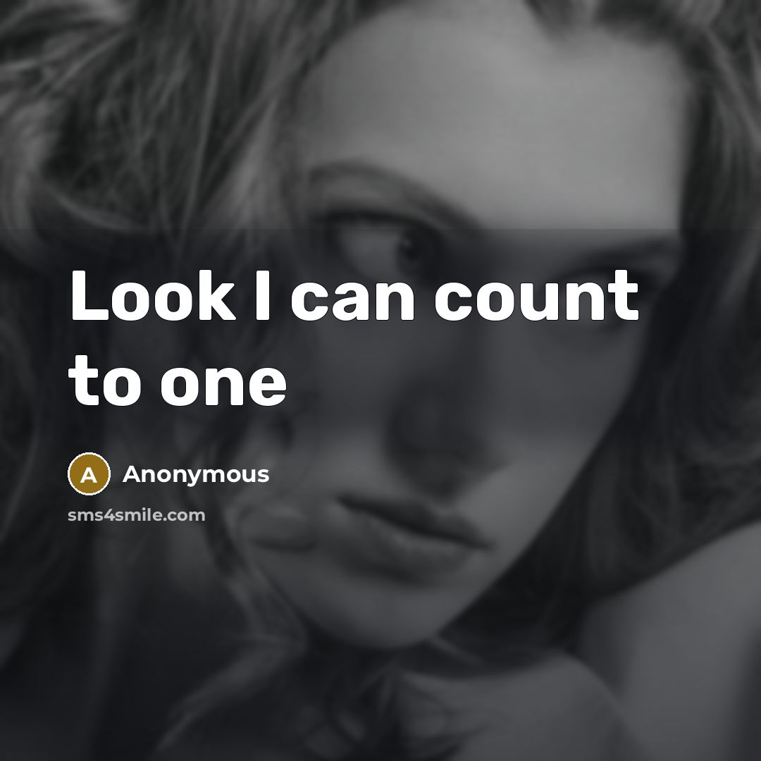 “Look I can count to one” quote by Anonymous