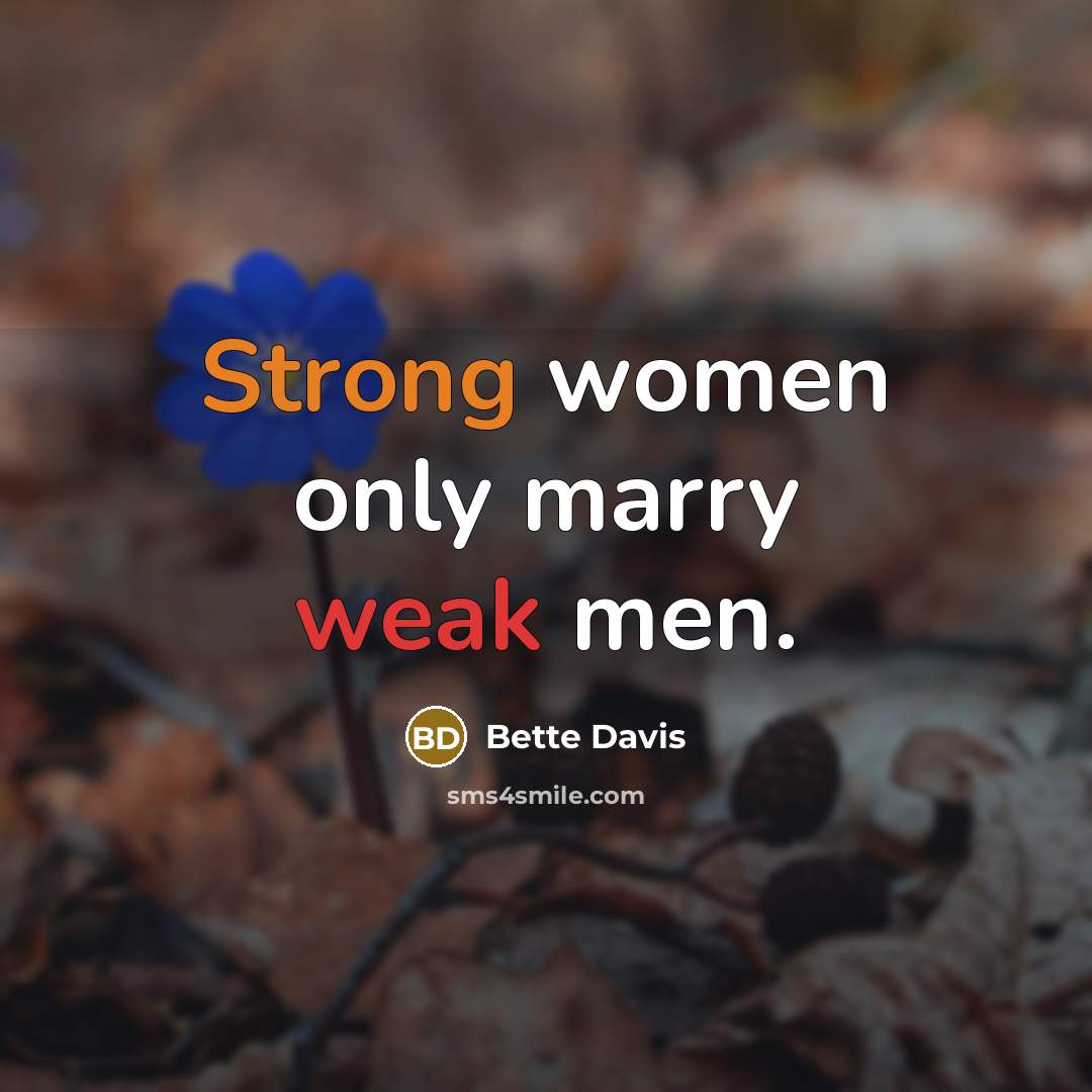 “Strong women only marry weak men.” quote by Bette Davis