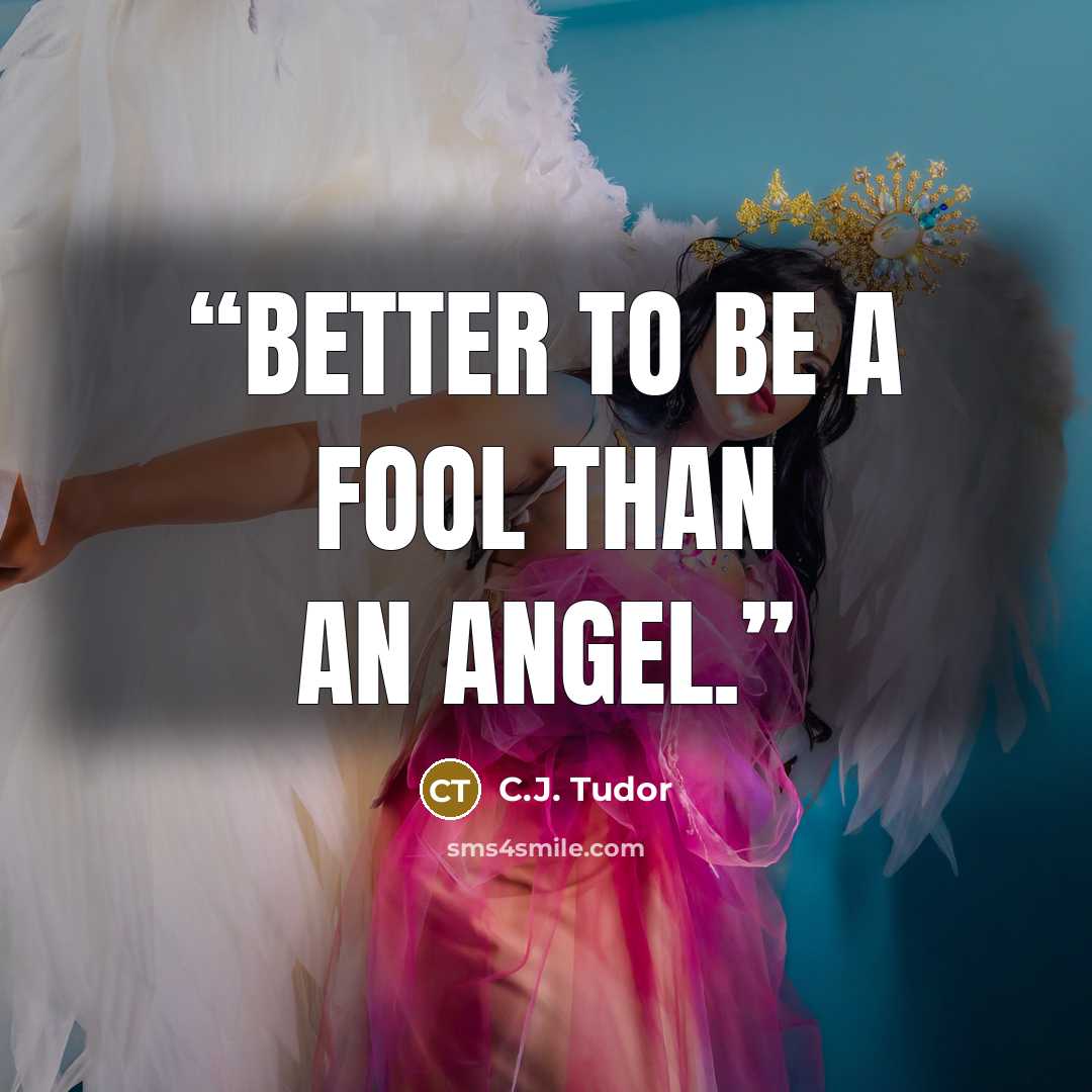 “Better to be a fool than an angel.” quote by C.J. Tudor