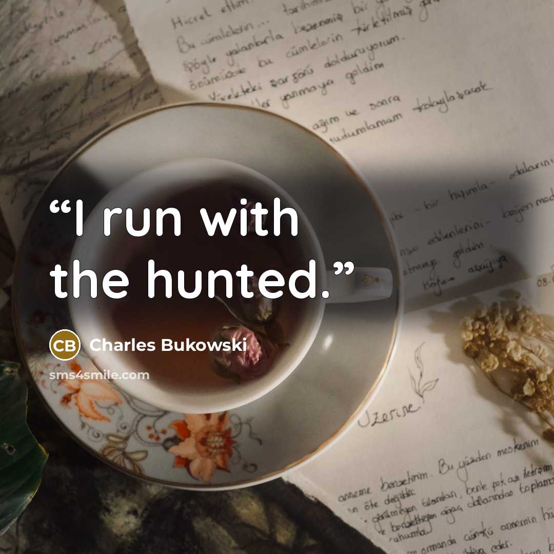 “I run with the hunted.” quote by Charles Bukowski