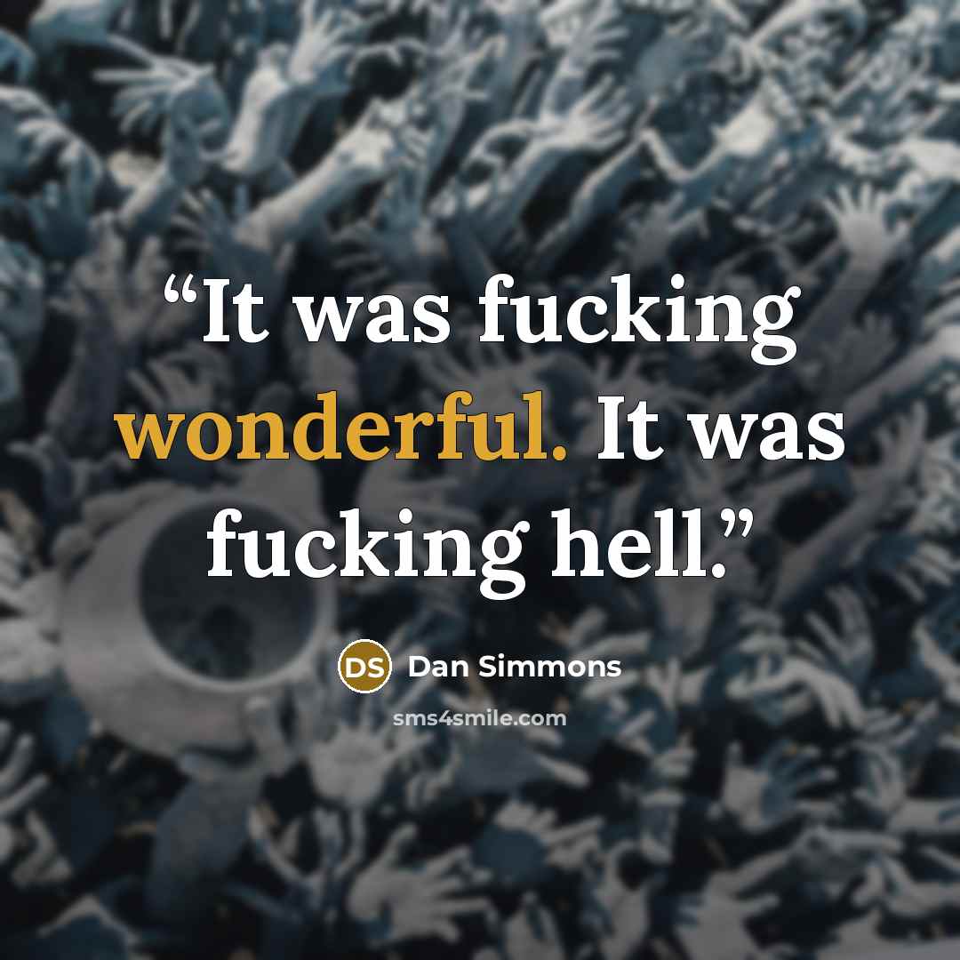 “It was fucking wonderful. It was fucking hell.” quote by Dan Simmons