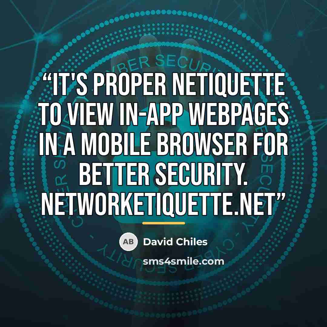 ““It's proper Netiquette to view in-App webpages in a mobile browser for better security.” quote by David Chiles