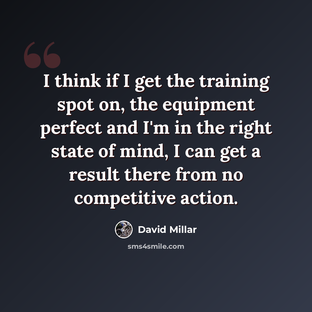 “I think if I get the training spot on, the equipment perfect and I'm in the right state of mind, I can get a result there from no competitive action.” quote by David Millar