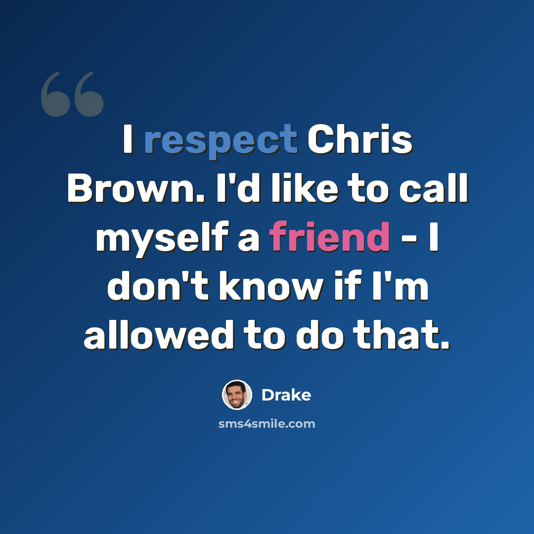 “I respect Chris Brown. I'd like to call myself a friend - I don't know if I'm allowed to do that.” quote by Drake