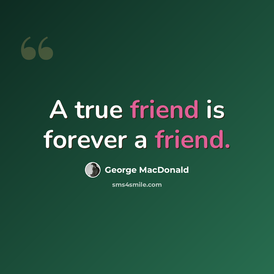 “A true friend is forever a friend.” quote by George MacDonald