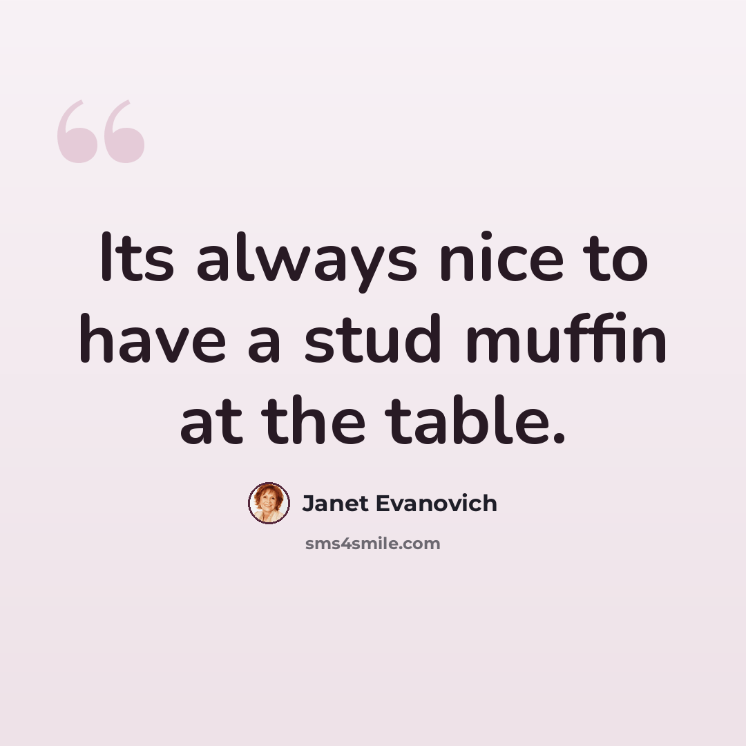 “Its always nice to have a stud muffin at the table.” quote by Janet Evanovich