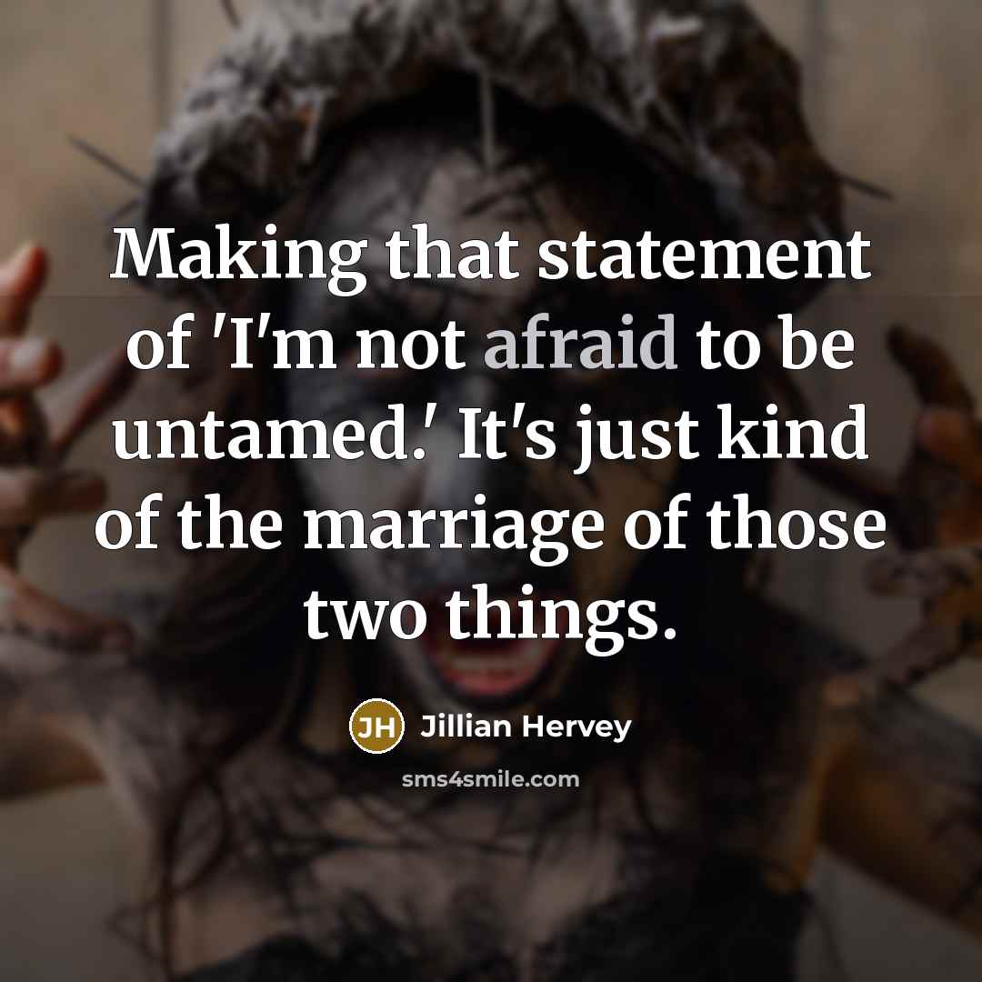 “Making that statement of 'I'm not afraid to be untamed.' It's just kind of the marriage of those two things.” quote by Jillian Hervey